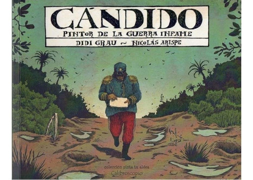 CANDIDO, PINTOR DE LA GUERRA INFAME, de Nicolas Arispe / Didi Grau. Editorial Calibroscopio en español, 2018