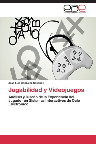 Libro: Jugabilidad Y Videojuegos: Análisis Y Diseño De La Ex