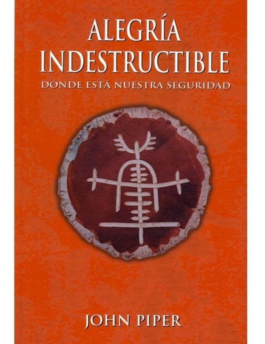 Alegria Indestructible - John Piper