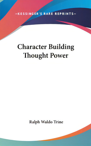 Character Building Thought Power, De Trine, Ralph Waldo. Kessinger's Rare Reprints, Vol. 1. Editorial Kessinger Pub Llc, Tapa Dura En Inglés