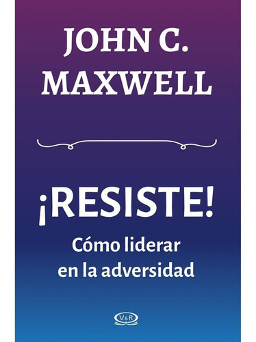 Resiste! Como Liderar En La Adversidad (maxwell, John) - Var