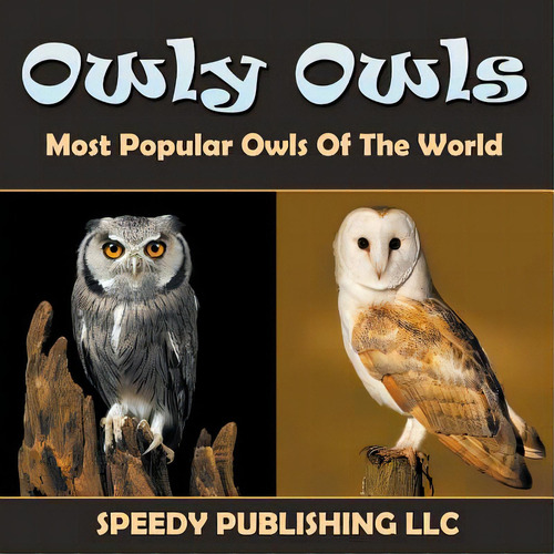 Owly Owls Most Popular Owls Of The World, De Speedy Publishing Llc., Vol. 1. Editorial Speedy Pub Llc, Tapa Blanda En Inglés