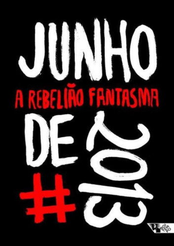 Junho De 2013 - A Rebeliao Fantasma: Junho De 2013 - A Rebeliao Fantasma, De Safatle, Vladimir. Editora Boitempo Editorial, Capa Mole, Edição 1 Em Português, 2023