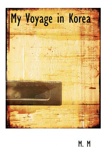 My Voyage In Korea, De M, M.. Editorial Bibliobazaar, Tapa Blanda En Inglés