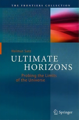 Ultimate Horizons : Probing The Limits Of The Universe, De Helmut Satz. Editorial Springer-verlag Berlin And Heidelberg Gmbh & Co. Kg, Tapa Blanda En Inglés