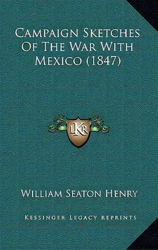 Campaign Sketches Of The War With Mexico (1847), De Henry, William Seaton. Editorial Kessinger Pub Llc, Tapa Dura En Inglés