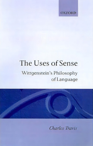 The Uses Of Sense, De Charles Travis. Editorial Oxford University Press, Tapa Dura En Inglés