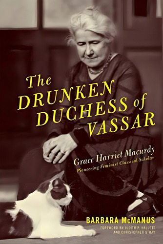 The Drunken Duchess Of Vassar: Grace Harriet Macurdy, Pioneering Feminist Classical Scholar, De Mcmanus, Barbara. Editorial Ohio State University Press, Tapa Blanda En Inglés