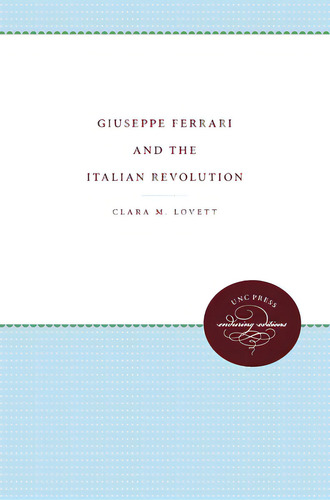 Giuseppe Ferrari And The Italian Revolution, De Lovett, Clara M.., Vol. 1. Editorial Univ Of North Carolina Pr, Tapa Blanda En Inglés