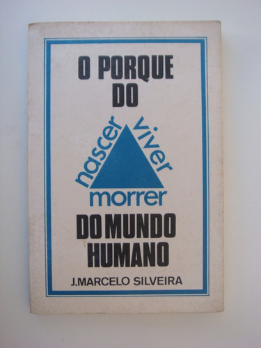 O Porque Do Nascer Viver Morrer Do Mundo Humano - J. Marcelo