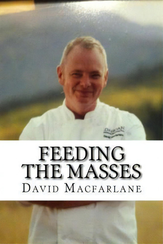 Feeding The Masses, De David T Macfarlane. Editorial Createspace Independent Publishing Platform, Tapa Blanda En Inglés