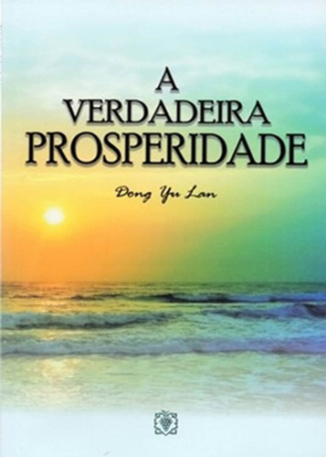 Verdadeira Prosperidade, A, De Dong Yu Lan., Vol. 1. Editorial Árvore Da Vida, Capa Mole Em Português