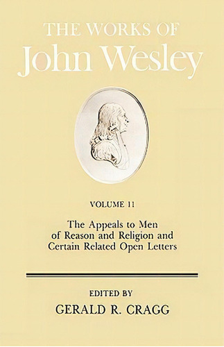 The Works: The Appeals To Men Of Reason And Religion And Certain Open Letters V. 11, De John Wesley. Editorial Abingdon Press, Tapa Dura En Inglés