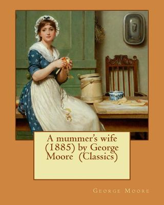 Libro A Mummer's Wife (1885) By George Moore (classics) -...