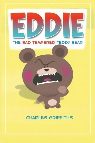 Eddie : The Bad Tempered Teddy Bear, De Charles Griffiths. Editorial Createspace Independent Publishing Platform, Tapa Blanda En Inglés
