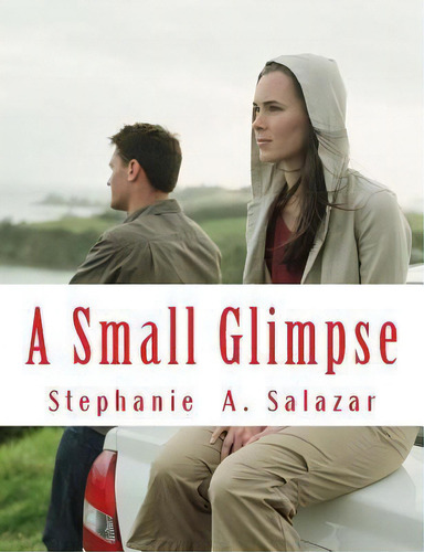 A Small Glimpse, De Stephanie Ann Salazar. Editorial Createspace Independent Publishing Platform, Tapa Blanda En Inglés
