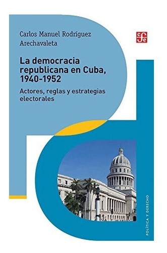 La Democracia Republicana En Cuba, 1940-1952. Actores, Regla