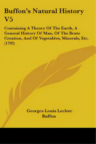 Buffon's Natural History V5: Containing A Theory Of The Earth, A General History Of Man, Of The B..., De Buffon, Georges Louis Leclerc. Editorial Kessinger Pub Llc, Tapa Blanda En Inglés