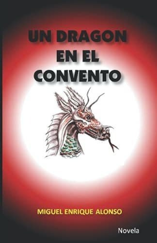 Un Dragon En El Convento - Alonso, Miguel Enrique, De Alonso, Miguel Enrique. Editorial Independently Published En Español
