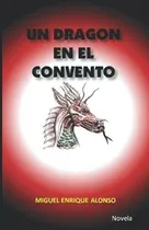Comprar Un Dragon En El Convento - Alonso, Miguel Enrique, De Alonso, Miguel Enrique. Editorial Independently Published En Español