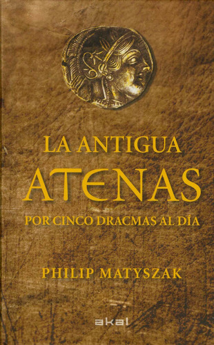 Antigua Atenas Por Cinco Dracmas Al Dia, De Philip Matyszak. Editorial Akal, Edición 1 En Español, 2013