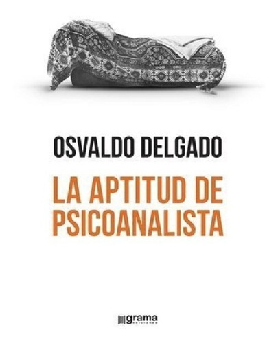 Aptitud De Psicoanalista, De Osvaldo Delgado. Editorial Grama, Tapa Blanda En Español