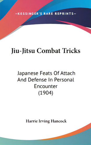 Jiu-jitsu Combat Tricks: Japanese Feats Of Attach And Defense In Personal Encounter (1904), De Hancock, Harrie Irving. Editorial Kessinger Pub Llc, Tapa Dura En Inglés