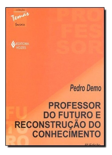 Professor Do Futuro E Reconstrução Do Conhecimento, De Pedro Demo. Editora Vozes Em Português