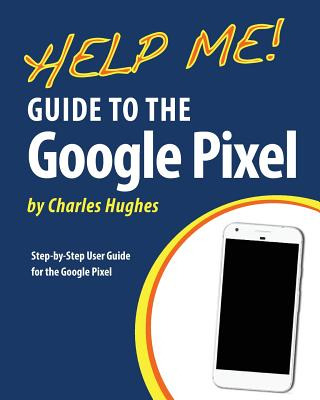 Libro Help Me! Guide To The Google Pixel: Step-by-step Us...