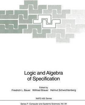 Logic And Algebra Of Specification - Wilfried Brauer