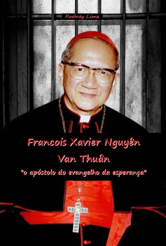 Francois Xavier Nguyên Vân Thuân: O Apóstolo Do Evangelho Da Esperança , De Nei Lima. Não Aplicável, Vol. 1. Editorial Clube De Autores, Tapa Mole, Edición 1 En Português, 2021