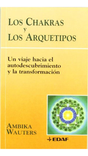Chakras Y Los Arquetipos, Los: Un viaje hacia el autodescubrimiento y la transformación (Nueva Era), de Wauters, Ambika. Editorial Edaf, tapa pasta blanda, edición 1 en español, 2011