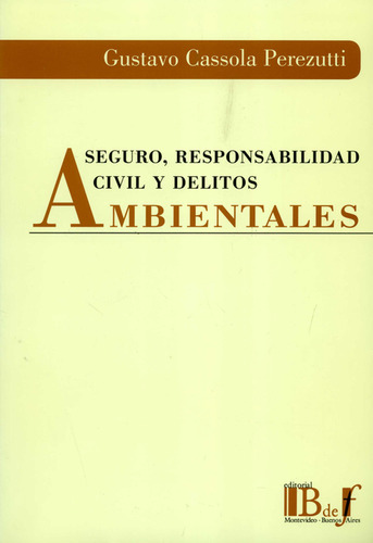 Seguro Responsabilidad Civil Y Delitos Ambientales, De Gustavo Cassola Perezutti. Editorial B De F, Tapa Blanda, Edición 1 En Español, 2007