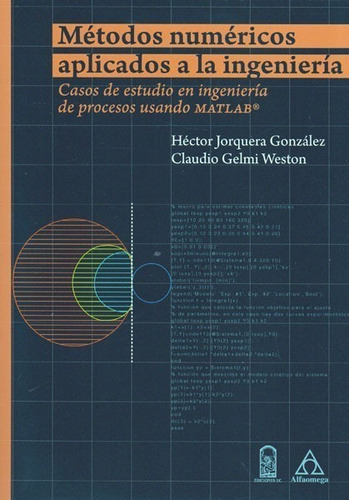 Métodos Numéricos Aplicados A La Ingeniería: Casos De Estudio En Ingeniería De Procesos Usando Matlab, De Héctor Jorquera González Y Claudio Gelmi Weston. Editorial Alfaomega En Español