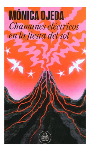 Chamanes Eléctricos En La Fiesta Del Sol, De Monica Ojeda. Editorial Random House, Tapa Blanda, Edición 1 En Español, 2024