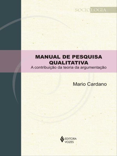 Manual De Pesquisa Qualitativa: A Contribuição Da Teoria Da Argumentação, De Cardano, Mario. Editora Vozes, Capa Mole, Edição 1ª Edição - 2017 Em Português