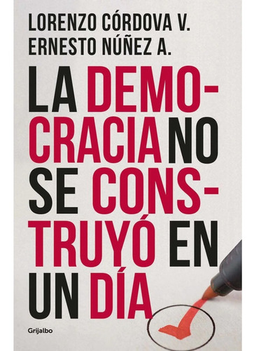 La Democracia No Se Construyó En Un Día, de CORDOVA, LORENZO/NUÑEZ A., ERNESTO. Editorial Grijalbo, tapa blanda en español, 1