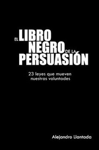 El Libro Negro De La Persuasion, De Alejandro Llantada. Editorial Createspace Independent Publishing Platform, Tapa Blanda En Español