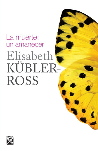 La muerte: un amanecer, de Elisabeth Kübler-Ross., vol. 0.0. Editorial Diana, tapa tapa blanda, edición 1.0 en español, 2016