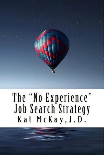 The  No Experience  Job Search Strategy: Resumes, Cover Letters, Networking, Interviewing, And Re..., De Mckay J. D., Kat. Editorial Lightning Source Inc, Tapa Blanda En Inglés