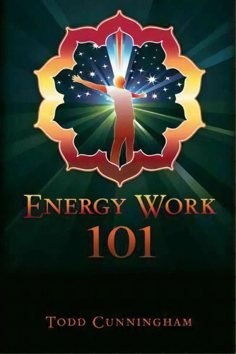 Energy Work 101, De Todd Cunningham. Editorial Balboa Press, Tapa Dura En Inglés