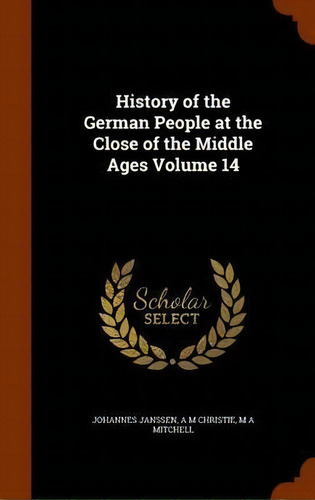 History Of The German People At The Close Of The Middle Ages Volume 14, De Johannes Janssen. Editorial Arkose Press, Tapa Dura En Inglés