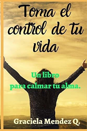 Toma El Control De Tu Vida. (libro De Autoayuda, Determinaci