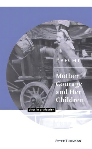Plays In Production: Brecht: Mother Courage And Her Children, De Peter Thomson. Plays In Production, Vol. 1. Editorial Cambridge University Press, Tapa Blanda En Inglés