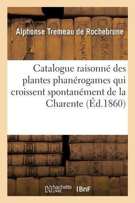 Catalogue Raisonne Des Plantes Phanerogames Qui Croissent...