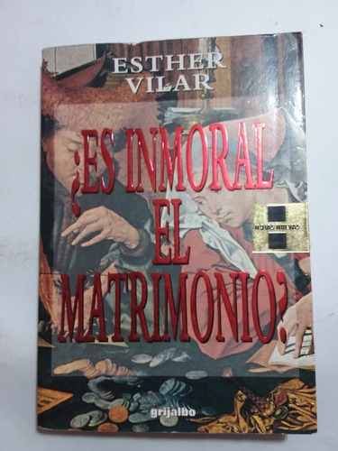 Es Inmoral El Matrimonio?- Esther Vilar- Grijalbo- 1995