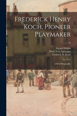 Libro Frederick Henry Koch, Pioneer Playmaker: A Brief Bi...