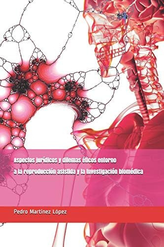 Aspectos Jurídicos Y Dilemas Éticos Entorno A La Reproducción Asistida Y La Biomédica (spanish Edition), De Martínez López, Pedro. Editorial Independently Published, Tapa Blanda En Español