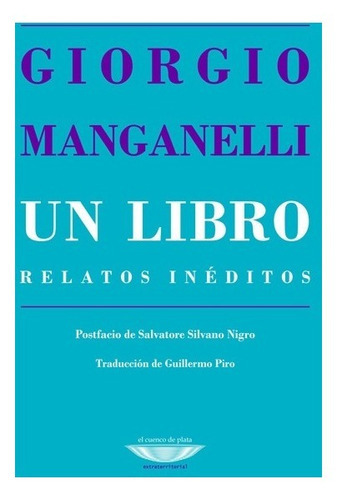 Un Libro - Relatos Ineditos, De Giorgio Manganelli. Editorial El Cuenco De Plata En Español