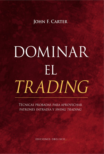 Dominar el trading: Técnicas probadas para aprovechar patrones intradía y swing trading, de Carter, John F.. Editorial Ediciones Obelisco, tapa dura en español, 2022